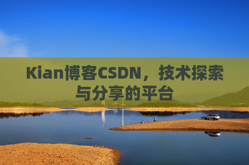 Kian博客CSDN，技术探索与分享的平台